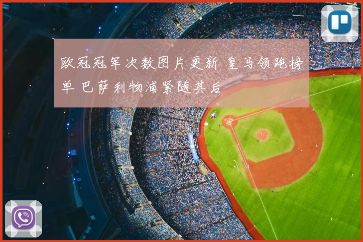 欧冠冠军次数图片更新 皇马领跑榜单 巴萨利物浦紧随其后