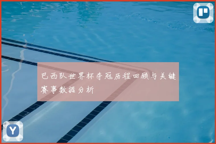 巴西队世界杯夺冠历程回顾与关键赛事数据分析