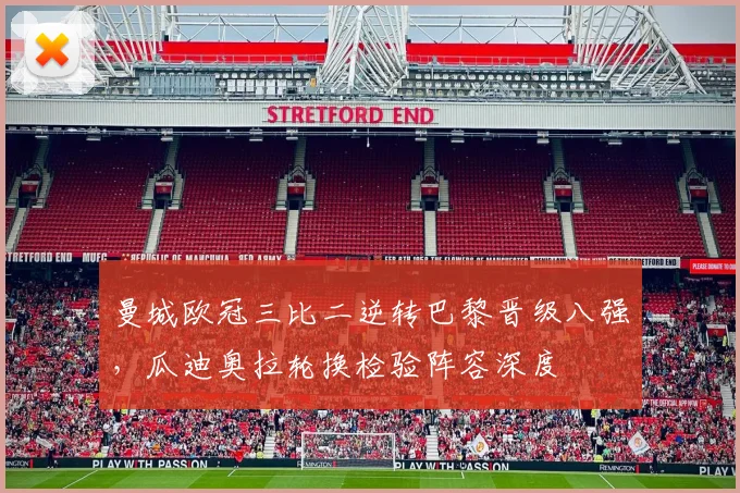 曼城欧冠三比二逆转巴黎晋级八强，瓜迪奥拉轮换检验阵容深度