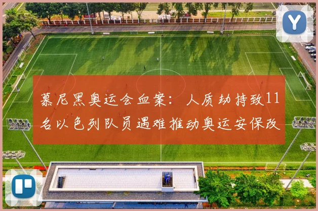 慕尼黑奥运会血案：人质劫持致11名以色列队员遇难推动奥运安保改革