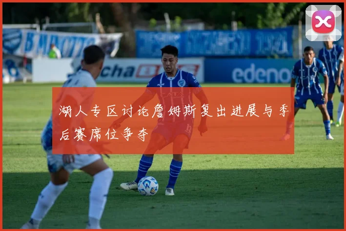 湖人专区讨论詹姆斯复出进展与季后赛席位争夺